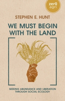 Paperback We Must Begin with the Land: Seeking Abundance and Liberation Through Social Ecology Book