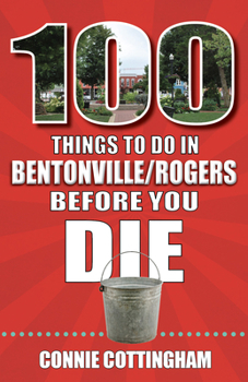 Paperback 100 Things to Do in Bentonville and Rogers Before You Die Book