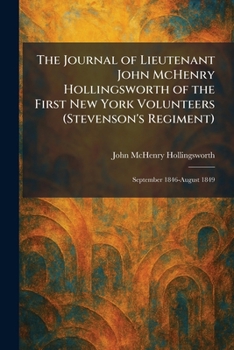 The Journal of Lieutenant John McHenry Hollingsworth of the First New York Volunteers (Stevenson's Regiment): September 1846-August 1849