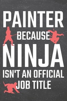 Painter because Ninja isn't an official Job Title: Painter Dot Grid Notebook, Planner or Journal | 110 Dotted Pages | Office Equipment, Supplies | Funny Painter Gift Idea for Christmas or Birthday