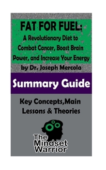 Paperback Summary: Fat for Fuel: A Revolutionary Diet to Combat Cancer, Boost Brain Power, and Increase Your Energy: by Joseph Mercola - Book