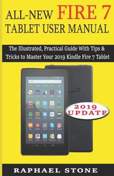 Paperback All-New Fire 7 Tablet User Manual: The Illustrated, Practical Guide With Tips and Tricks to Master Your 2019 Kindle Fire 7 Tablet Book