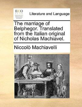 Paperback The Marriage of Belphegor. Translated from the Italian Original of Nicholas Machiavel. Book