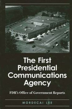 Hardcover The First Presidential Communications Agency: Fdr's Office of Government Reports Book
