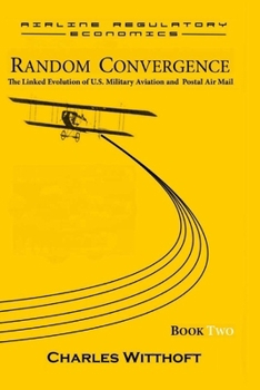 Paperback Random Convergence: The Linked Evolution of U.S. Military Aviation and Postal Air Mail - Book Two Book