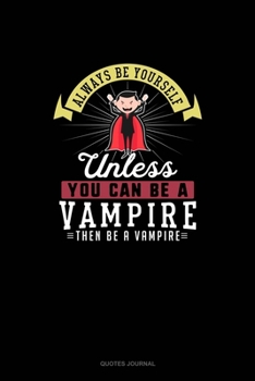 Paperback Always Be Yourself Unless You Can Be A Vampire Then Be A Vampire: Quotes Journal Book