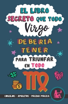 Paperback El libro secreto que todo Virgo debería tener para triunfar en todo: Horóscopo Virgo: consejos, dinero, amor, amuletos y más. Un Libro de Astrología d [Spanish] Book