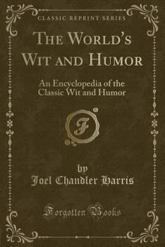 The World's Wit and Humor: An Encyclopedia of the Classic Wit and Humor (Classic Reprint)