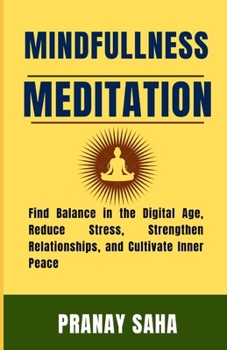 MINDFULNESS MEDITATION: Find Balance in the Digital Age, Reduce Stress, Strengthen Relationships, and Cultivate Inner Peace