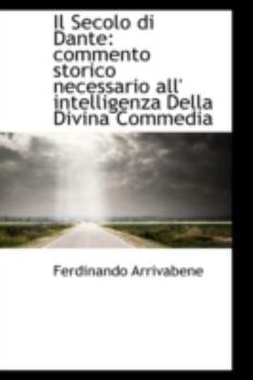 Paperback Il Secolo Di Dante: Commento Storico Necessario All' Intelligenza Della Divina Commedia Book