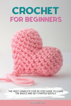 Paperback Crochet for Beginners: The Most Complete Step by Step Guide to Learn the Basics and Get Started Quickly Book