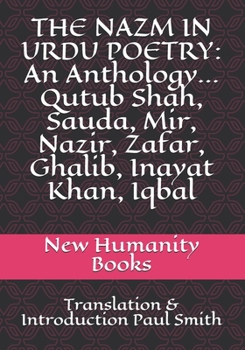 THE NAZM IN URDU POETRY: An Anthology... Qutub Shah, Sauda, Mir, Nazir, Zafar, Ghalib, Inayat Khan, Iqbal: Translation & Introduction Paul Smith