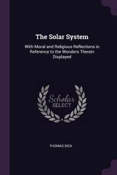 Paperback The Solar System: With Moral and Religious Reflections in Reference to the Wonders Therein Displayed Book