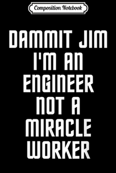 Paperback Composition Notebook: Dammit Jim I'm An Engineer Not A Miracle Worker Journal/Notebook Blank Lined Ruled 6x9 100 Pages Book