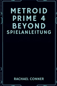 METROID PRIME 4 BEYOND SPIELANLEITUNG: Umfassende Unterstützung für Spieler, die Einblicke in Erkundungskämpfe und vollen Abschlusserfolg suchen