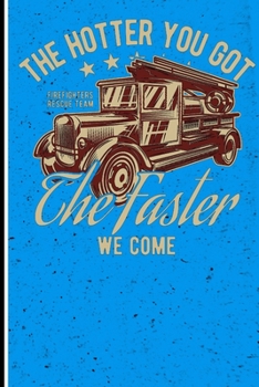 The Hotter You Got The Faster We Come Firefigthers Rescue Team: 120 Seiten Journal/Tagebuch Papier.  Schreibheft Ideal Für Schule Und Beruf. (German Edition)
