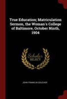 Paperback True Education; Matriculation Sermon, the Woman's College of Baltimore, October Ninth, 1904 Book