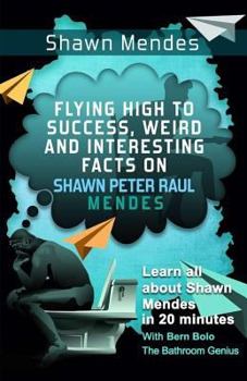 Paperback Shawn Mendes: Flying High to Success, Weird and Interesting Facts on Shawn Peter Raul Mendes! Book