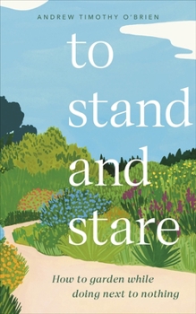 Hardcover To Stand And Stare: How to Garden While Doing Next to Nothing Book