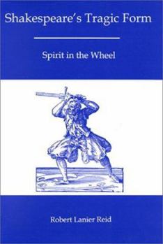 Hardcover Shakespeare's Tragic Form: Spirit in the Wheel Book
