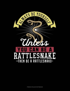 Paperback Always Be Yourself Unless You Can Be A Rattlesnake Then Be A Rattlesnake: French Ruled Notebook Book
