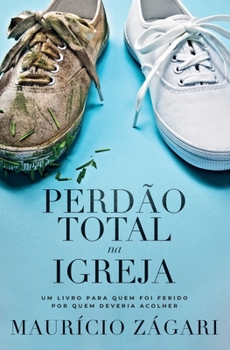 Paperback Perdão total na Igreja: Um livro para quem foi ferido por quem deveria acolher [Portuguese] Book