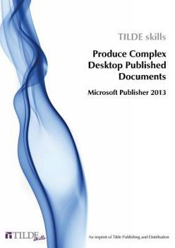 Paperback Microsoft Publisher 2013: Produce Complex Desktop Published Documents Book