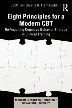 Paperback Eight Principles for a Modern CBT: Re-Visioning Cognitive Behavior Therapy in Clinical Training Book