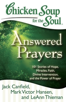 Paperback Chicken Soup for the Soul: Answered Prayers: 101 Stories of Hope, Miracles, Faith, Divine Intervention, and the Power of Prayer Book