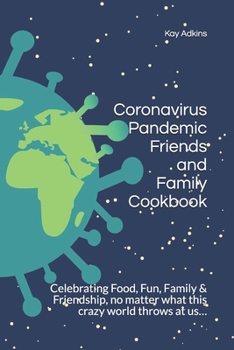 Paperback Coronavirus Pandemic Friends and Family Cookbook: Celebrating Food, Fun, Family & Friendship, no matter what this crazy world throws at us... Book