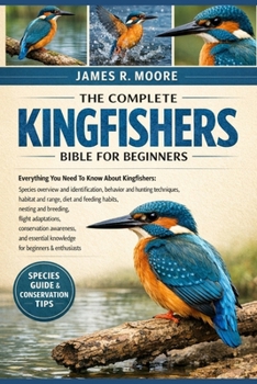 Paperback The Complete Kingfishers Bible for Beginners: Everything You Need To Know About Kingfishers: Species overview and identification, behavior ....breedin Book
