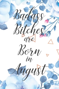 Badass Bitches are Born in August: Cute Funny Journal / Notebook / Diary Gift for Women, Perfect Birthday Card Alternative For Coworker or Friend (Blank Line 110 pages)