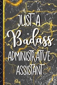 Paperback Just a Badass Administrative Assistant: Unique Gifts for Administrative Assistant: Cool Gold Marble Journal / Notebook To Write In Book