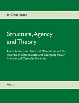 Paperback Structure, Agency and Theory: Contributions to Historical Materialism and the Analysis of Classes, State and Bourgeois Power in Advanced Capitalist So Book