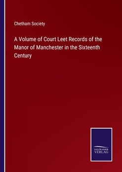 Paperback A Volume of Court Leet Records of the Manor of Manchester in the Sixteenth Century Book