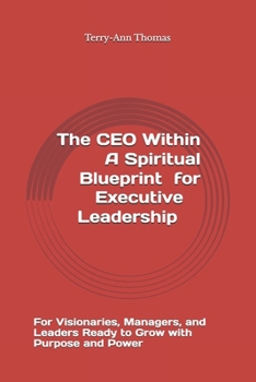 The CEO Within: A Spiritual Blueprint for Executive Leadership: For Visionaries, Managers, and Leaders Ready to Grow with Purpose and Power