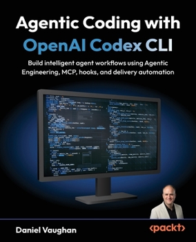 Paperback Agentic Coding with OpenAI Codex CLI: Build intelligent agent workflows using Agentic Engineering, MCP, hooks, and delivery automation Book