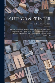 Author & Printer: A Guide for Authors, Editors, Printers, Correctors of the Press, Compositors and Typists. With Full List of Abbreviations. an ... Typographical Practices of the Present Day