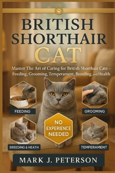 Paperback British Shorthair Cat: Master The Art of Caring for British Shorthair Cats - Feeding, Grooming, Temperament, Breeding, and Health Book