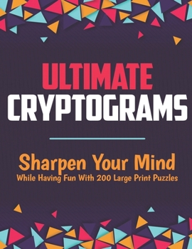 Paperback Ultimate Cryptograms: Sharpen Your Mind While Having Fun With 200 Large Print Puzzles Book