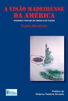 A Visao Madeirense Da America: Antologia Anotada de Cronicas de Viagem