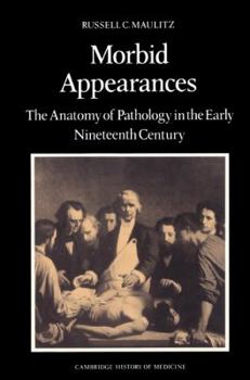 Morbid Appearances: The Anatomy of Pathology in the Early Nineteenth Century (Cambridge Studies in the History of Medicine) - Book  of the Cambridge Studies in the History of Medicine