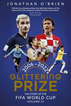 Hardcover Glittering Prize: The Story of the Fifa World Cup Volume III, 2006-2022 Volume 3 Book