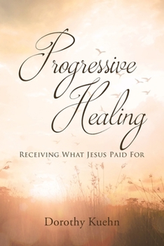 Paperback Progressive Healing: Receiving What Jesus Paid For Book