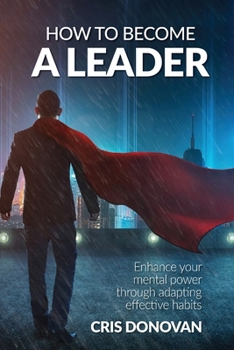 Paperback How to Become a Leader: Enhance Your Mental Power Through Adapting Effective Habits Book