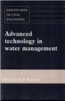 Advanced Technology in Water Management: Proceedings of the Conference Organized by the Institution of Civil Engineers and Held in London on 27-28 N