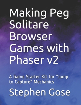 Paperback Making Peg Solitare Browser Games with Phaser v2: A Game Starter Kit for "Jump to Capture" Mechanics Book