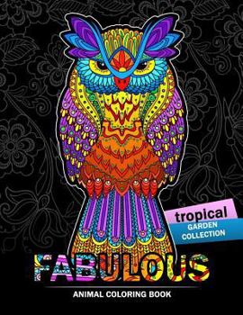 Fabulous Animals Coloring Book: Patterns of Bear, Parrot, Squirrel, Lion, Tiger, Koala, Monkey, Cats, Giraffe, Panda, Sloth and More