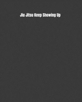 Paperback Jiu Jitsu Keep Showing Up: Weekly Monthly Goals, Nutrition, Competition Tracker, & Notes Book