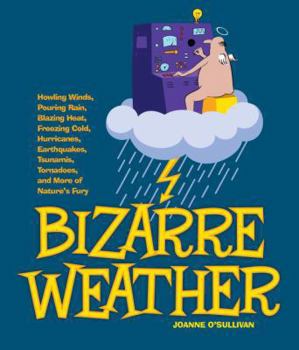 Paperback Bizarre Weather: Howling Winds, Pouring Rain, Blazing Heat, Freezing Cold, Hurricanes, Earthquakes, Tsunamis, Tornadoes, and More of Na Book